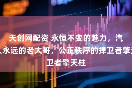 天创网配资 永恒不变的魅力，汽车人永远的老大哥，公正秩序的捍卫者擎天柱